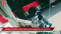 Ayağının üzerinden otobüs geçen çocuk ölümden kıl payı kurtuldu