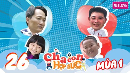 Cha Con Hợp Sức -  Mùa 1 - Tập 26: Vòng tứ kết: Văn Hoá - Thanh Mỹ VS Huỳnh Quân - Lê Minh