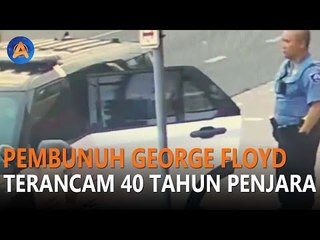 PEMBUNUH GEORGE FLOYD TERANCAM 40 TAHUN PENJARA