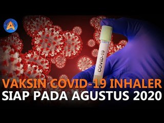 VAKSIN COVID-19 BENTUK INHALER SIAP PADA AGUSTUS 2020