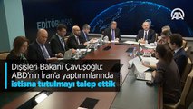 Dışişleri Bakanı Çavuşoğlu: ABD'nin İran'a yaptırımlarında istisna tutulmayı talep ettik