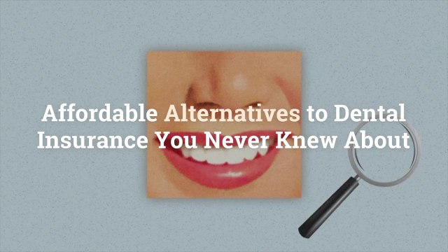 Affordable Alternatives to Dental Insurance You Never Knew About