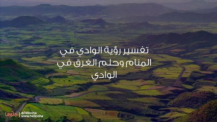 تفسير رؤية الوادي في المنام وحلم الغرق في الوادي