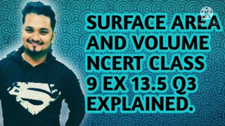 SURFACE AREA AND VOLUME NCERT CBSE CLASS 9 EX 13.5 Q3 EXPLAINED.