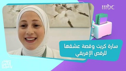 سارة كريت تكشف سر عشقها للرقص الإفريقي الذي جعلها تشتهر على السوشيال ميديا