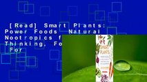 [Read] Smart Plants: Power Foods  Natural Nootropics for Optimized Thinking, Focus  Memory  For