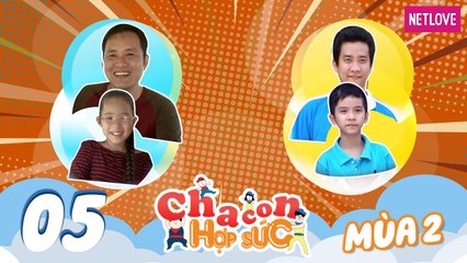 Cha Con Hợp Sức | Mùa 2 - Tập 05: Tống Thành Kiệt - Gia Hân VS Nguyễn Tiến Bảo - Vĩnh Khang