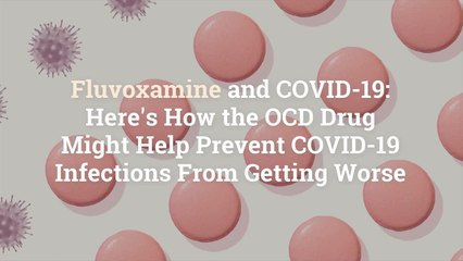 Fluvoxamine and COVID-19: Here’s How the OCD Drug Might Help Prevent COVID-19 Infections F