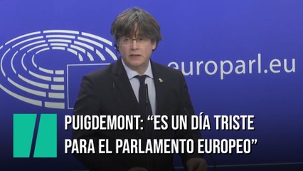 Puigdemont: "Es un día triste para el Parlamento Europeo"