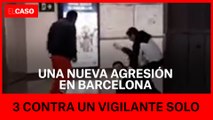 Una nueva agresión en Barcelona: 3 contra un vigilante solo