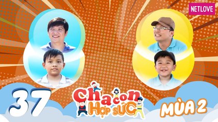 Cha Con Hợp Sức | Mùa 2 -  Tập 37: Hoàng Trung - Minh Trí VS Thành Vinh - Nguyên Khang