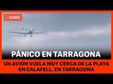 PÁNICO EN UNA PLAYA - Una avioneta provoca el pánico en una playa de Tarragona