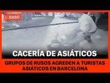 CACERIA DE ASIÁTICOS EN  BARCELONA - Grupos de rusos agreden asiáticos en Barcelona