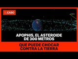 Apophis, el asteroide de 300 metros que puede chocar contra la Tierra