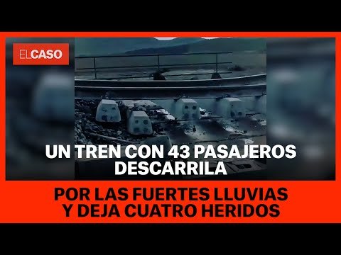 Un tren con 43 pasajeros descarrila por las fuertes lluvias y deja cuatro heridos