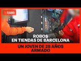 Robos en tiendas de Barcelona: un joven de 28 años armado