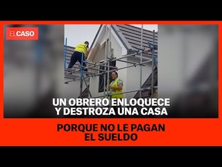 Un obrero enloquece y destroza una casa porque no le pagan el sueldo