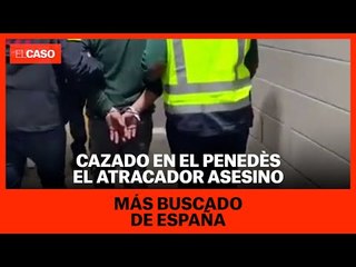 Cazado en el Penedès el atracador más buscado de España