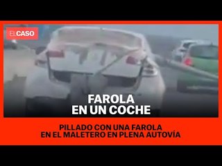 Pillado con una farola en el maletero en plena autovía
