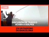 Discusión de tráfico acaba a golpes en un parking de Barcelona