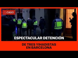Espectacular detención de tres yihadistas en Barcelona