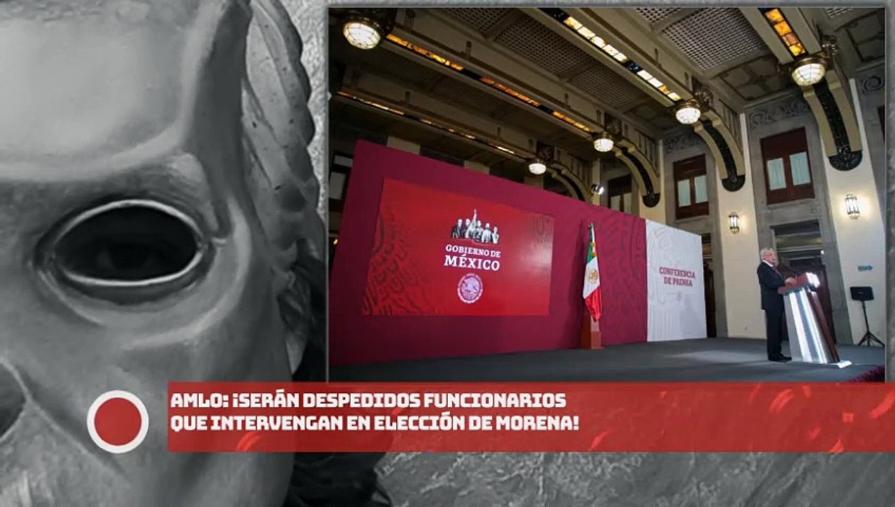 AMLO: ¡Serán despedidos funcionarios que intervengan en elección de MORENA!