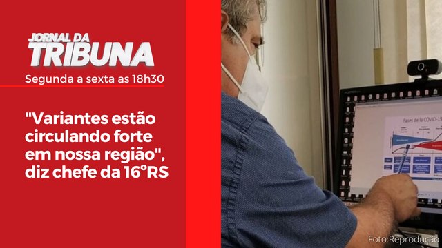 Variantes estão circulando forte em nossa região , diz chefe da 16ºRS