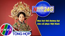 Người đưa tin 24G (18g30 ngày 9/3/2021) - Đưa hơi thở đương đại vào cổ phục Việt Nam