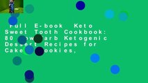 Full E-book  Keto Sweet Tooth Cookbook: 80 Low-Carb Ketogenic Dessert Recipes for Cakes, Cookies,
