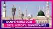 Shab-e-Miraj 2021: Date, History & Significance Of The Night Of Ascent; All You Need To Know