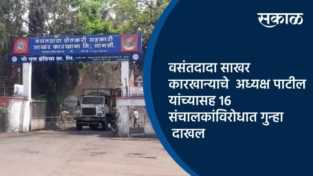 वसंतदादा साखर कारखान्याचे अध्यक्ष पाटील यांच्यासह 16 संचालकांविरोधात गुन्हा दाखल | Sakal Media |