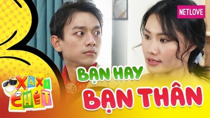 Xả Xì Chét - Tập 13: Bạn hay bạn bạn thân?