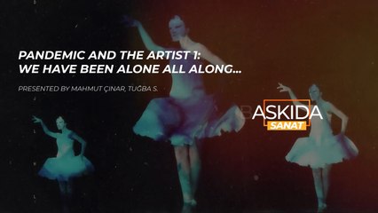 Art Interrupted: Pandemic and the Artist I: We have been alone all along...