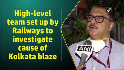 High-level team set up by Railways to investigate cause of Kolkata blaze