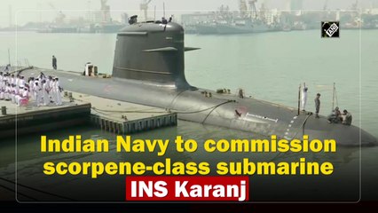 Indian Navy to commission scorpene-class submarine INS Karanj