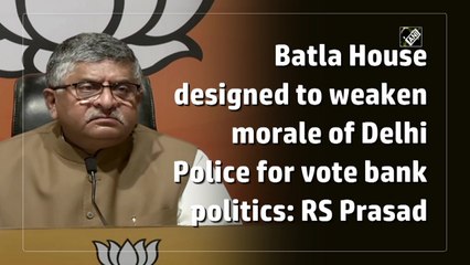 Batla House designed to weaken morale of Delhi Police for vote bank politics: Ravi Shankar Prasad