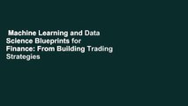 Machine Learning and Data Science Blueprints for Finance: From Building Trading Strategies to