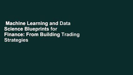 Machine Learning and Data Science Blueprints for Finance: From Building Trading Strategies to