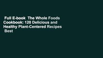 Full E-book  The Whole Foods Cookbook: 120 Delicious and Healthy Plant-Centered Recipes  Best