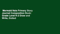 Mermaid Naia Primary Story Journal Composition Book: Grade Level K-2 Draw and Write, Dotted