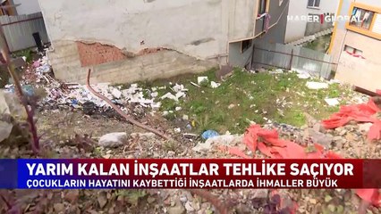 Yarım kalan inşaatlar tehlike saçıyor!