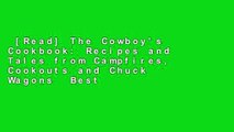 [Read] The Cowboy's Cookbook: Recipes and Tales from Campfires, Cookouts and Chuck Wagons  Best