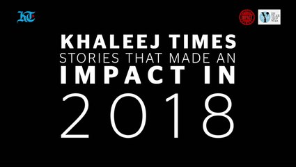Khaleej Times stories that made an impact In 2018