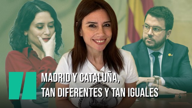 Madrid y Cataluña. Tan diferentes, tan iguales , por Marta Flich