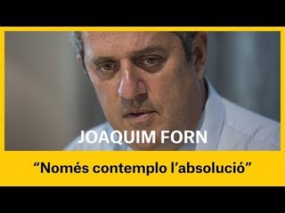  JOAQUIM FORN: No contemplo l'indult ni cap escenari que no sigui l'absolució