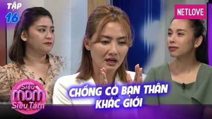 Siêu mom siêu tám | Tập 16 : Chồng có bạn thân khác giới và phản ứng cực 'cao tay' của các hot mom