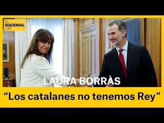  LAURA BORRÀS: "Le he dicho a Felipe VI que los catalanes no tenemos Rey"