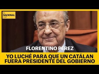 Florentino Pérez: "Yo luché para que un catalán fuera presidente del gobierno"