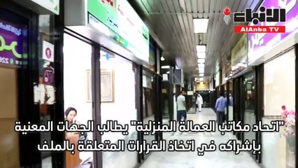 اتحاد مكاتب العمالة المنزلية يطالب الجهات المعنية بإشراكه في اتخاد القرارات المتعلقة بالملف