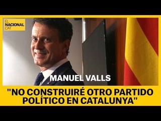 MANUEL VALLS: "No construiré otro partido político en Catalunya"
